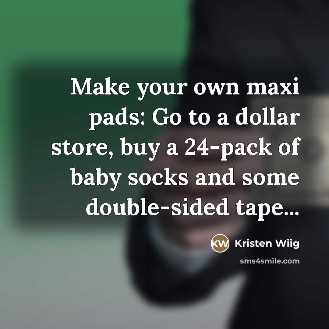 “Make your own maxi pads: Go to a dollar store,…” quote by Kristen Wiig