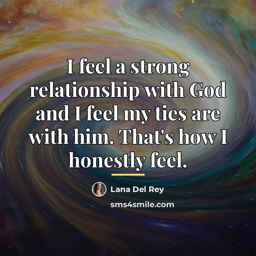“I feel a strong relationship with God and I feel…” quote by Lana Del Rey