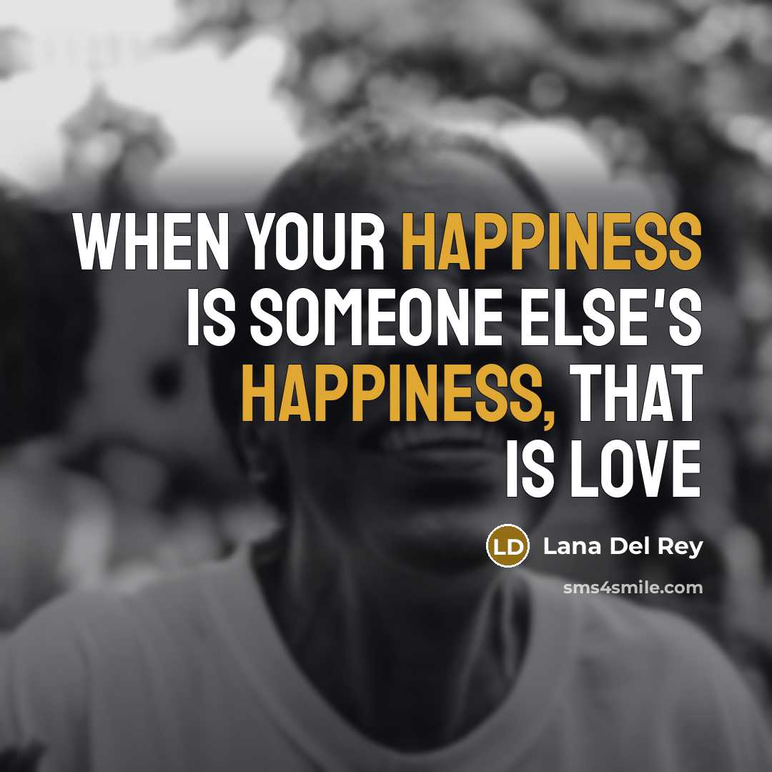 “when your happiness is someone else's happiness, that is love…” quote by Lana Del Rey