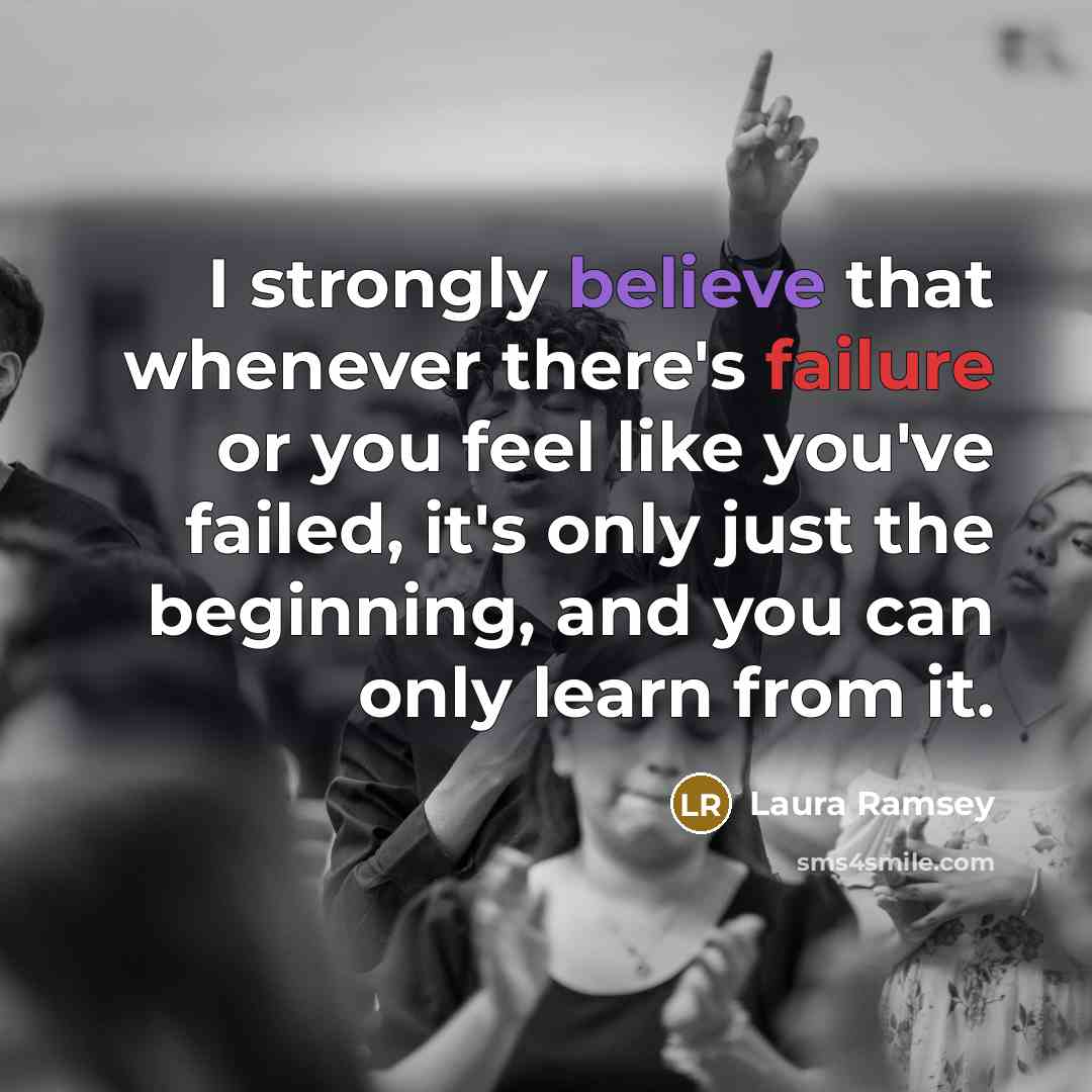 “I strongly believe that whenever there's failure or you feel…” quote by Laura Ramsey