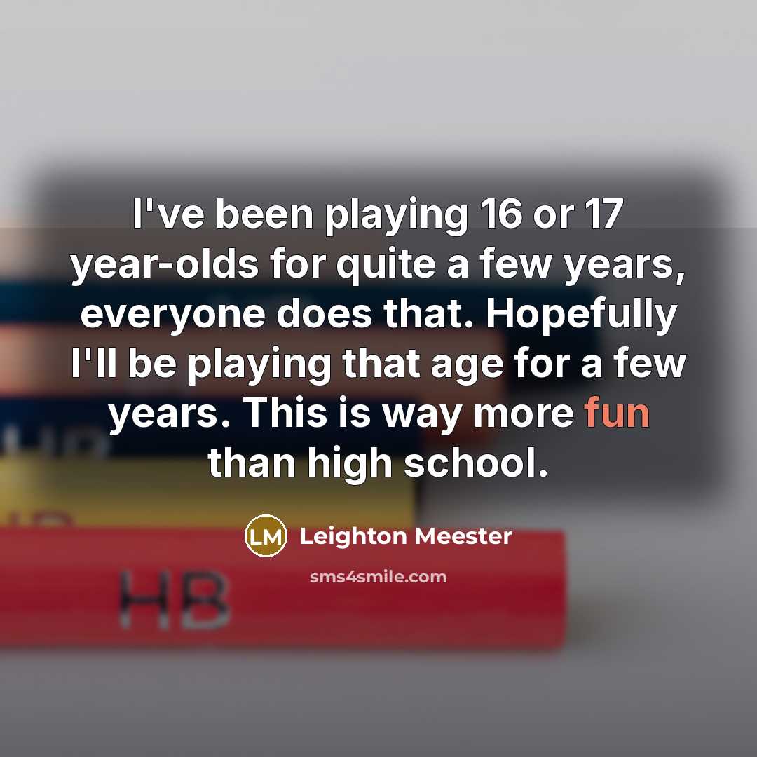 “I've been playing 16 or 17 year-olds for quite a…” quote by Leighton Meester