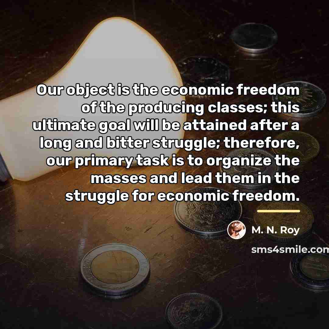“Our object is the economic freedom of the producing classes;…” quote by M. N. Roy