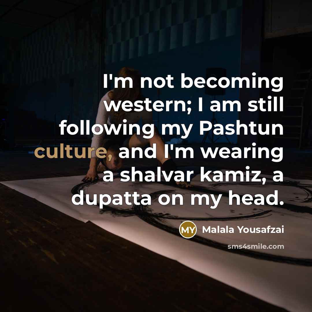 “I'm not becoming western; I am still following my Pashtun…” quote by Malala Yousafzai