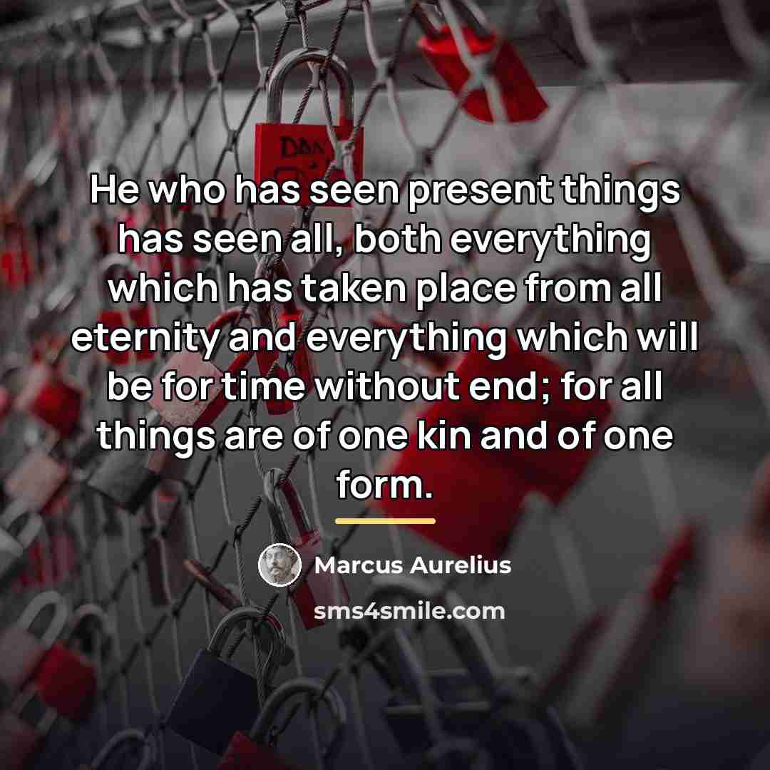 “He who has seen present things has seen all, both…” quote by Marcus Aurelius