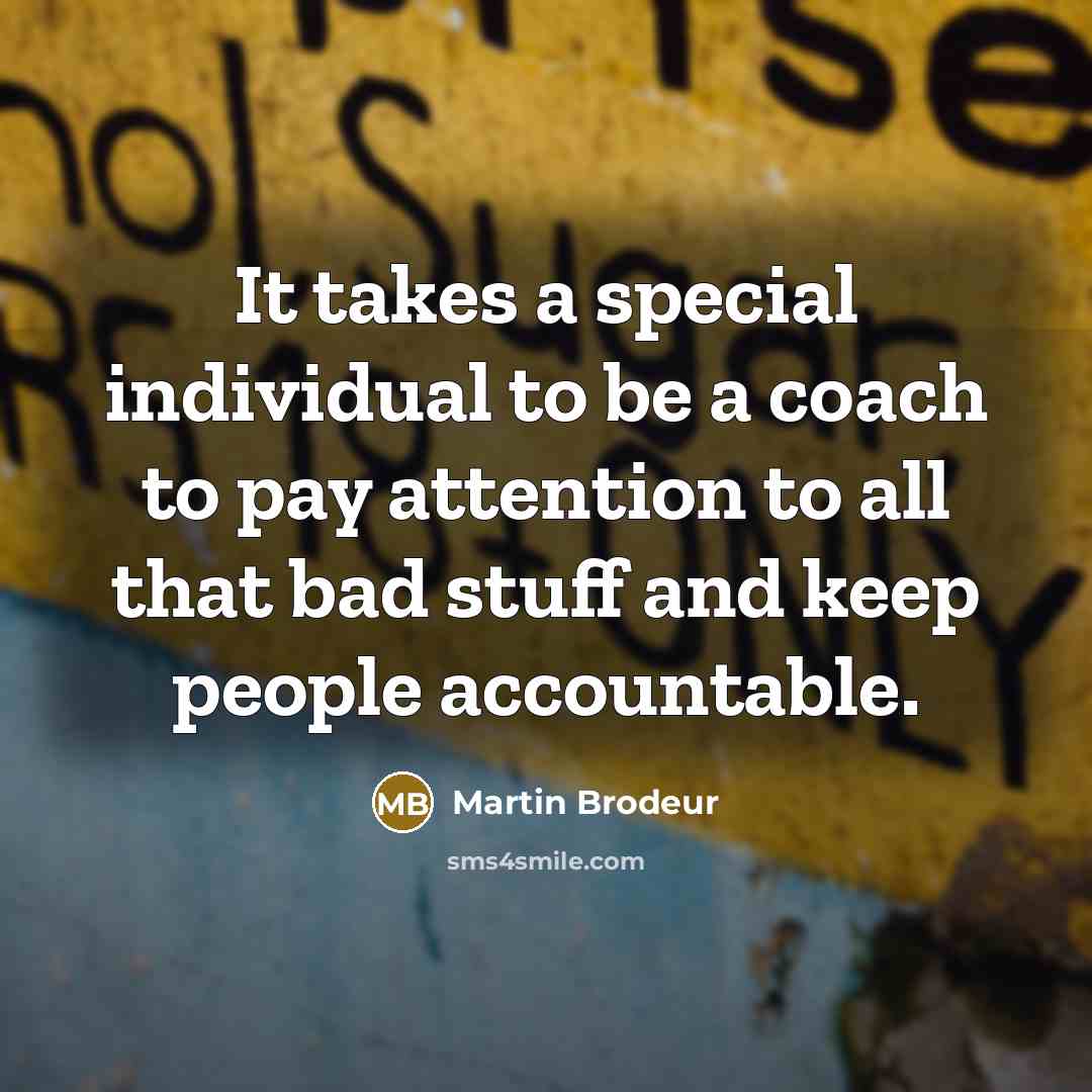 “It takes a special individual to be a coach to pay attention to all that bad stuff and keep people accountable.” quote by Martin Brodeur