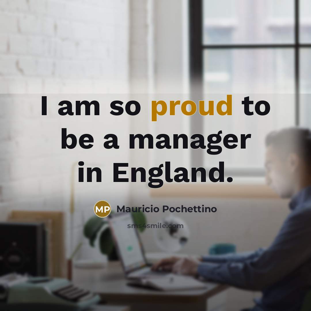 “I am so proud to be a manager in England.…” quote by Mauricio Pochettino