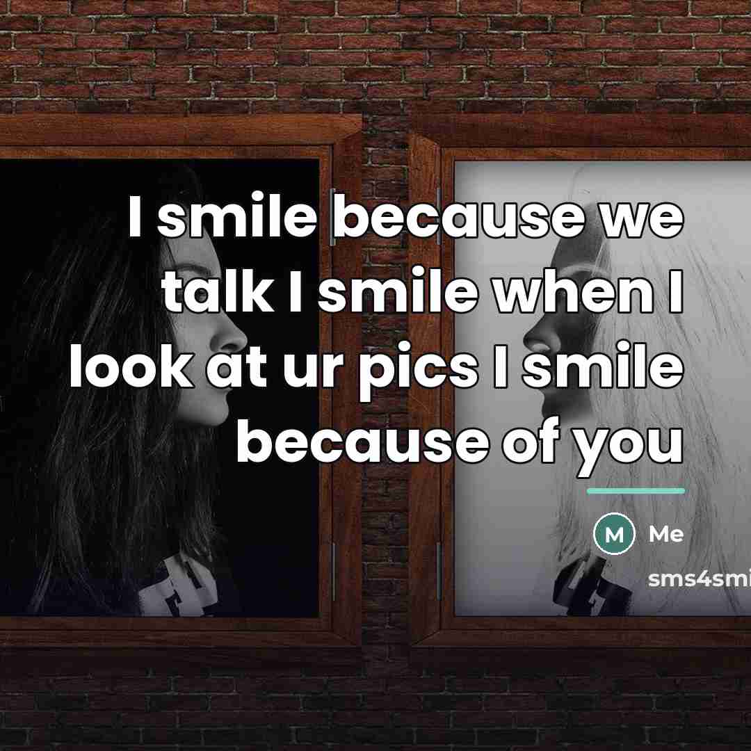 “I smile because we talk I smile when I look…” quote by Me