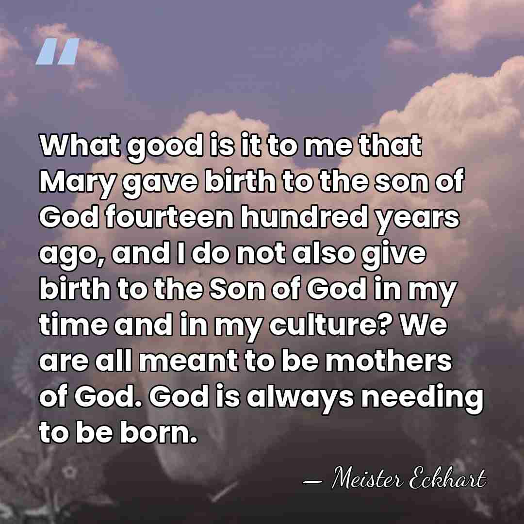 What good is it to me that Mary gave birth to the&hellip; - Meister Eckhart