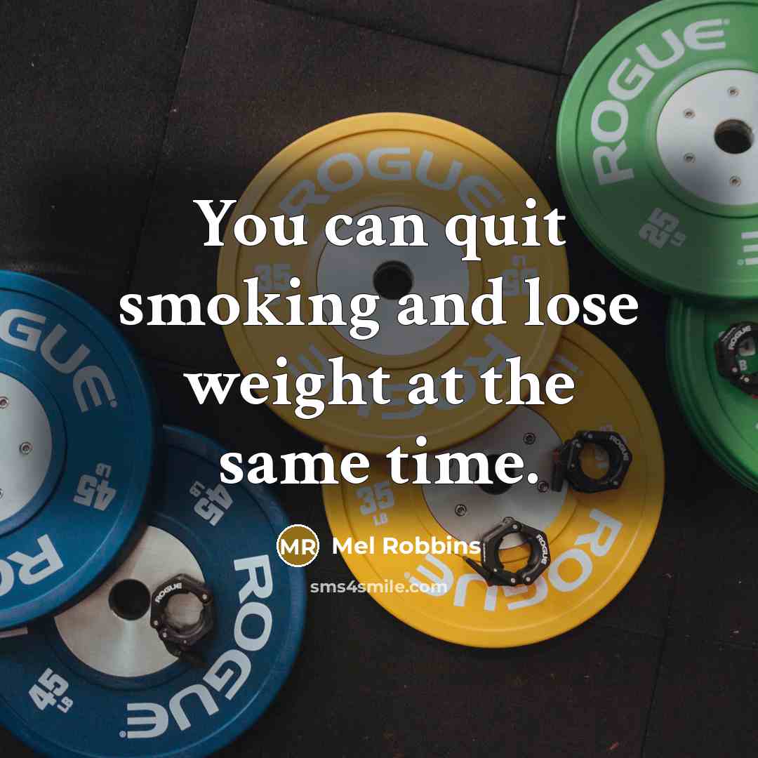 “You can quit smoking and lose weight at the same…” quote by Mel Robbins