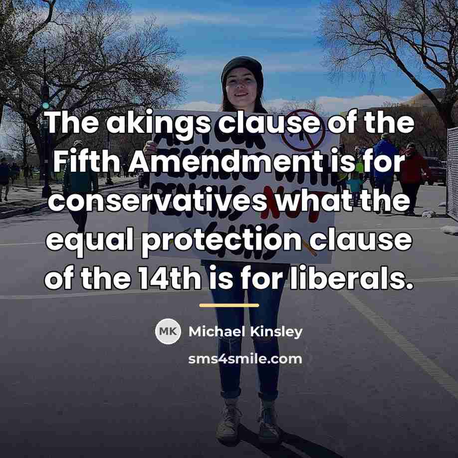 “The akings clause of the Fifth Amendment is for conservatives…” quote by Michael Kinsley