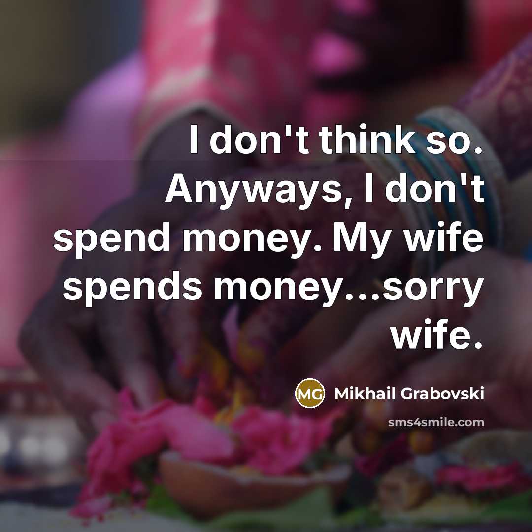 “I don't think so. Anyways, I don't spend money. My wife spends money...sorry wife.” quote by Mikhail Grabovski