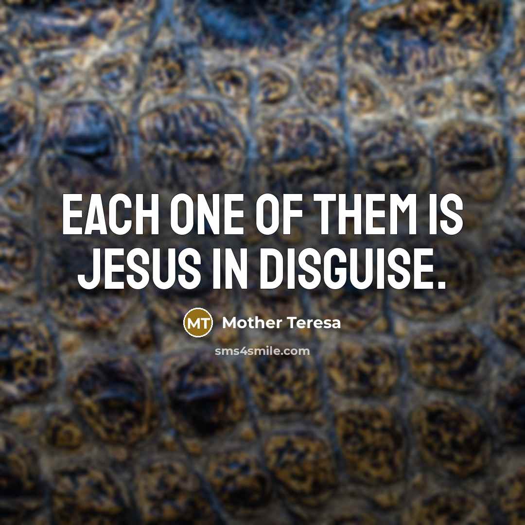 “Each one of them is Jesus in disguise.…” quote by Mother Teresa