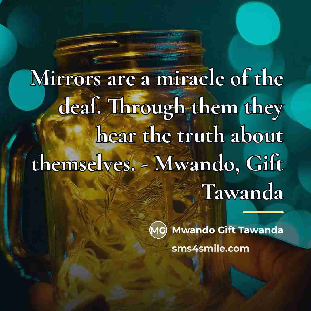 “Mirrors are a miracle of the deaf. Through them they…” quote by Mwando Gift Tawanda