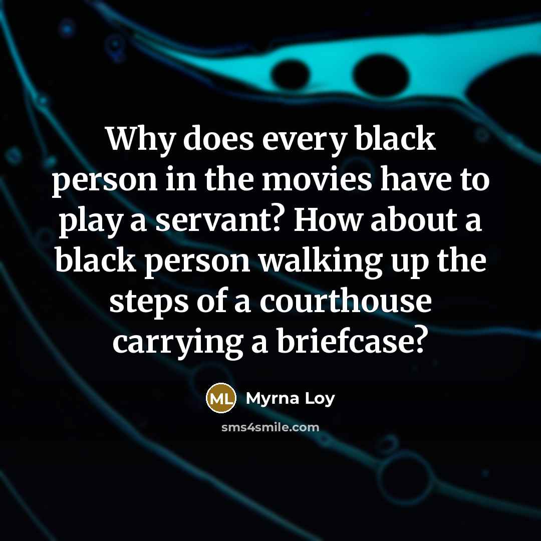 “Why does every black person in the movies have to…” quote by Myrna Loy