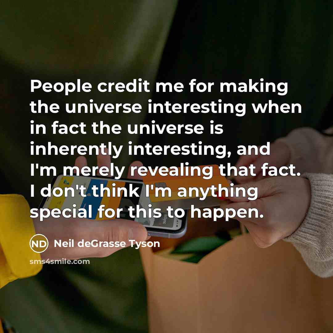 “People credit me for making the universe interesting when in…” quote by Neil deGrasse Tyson
