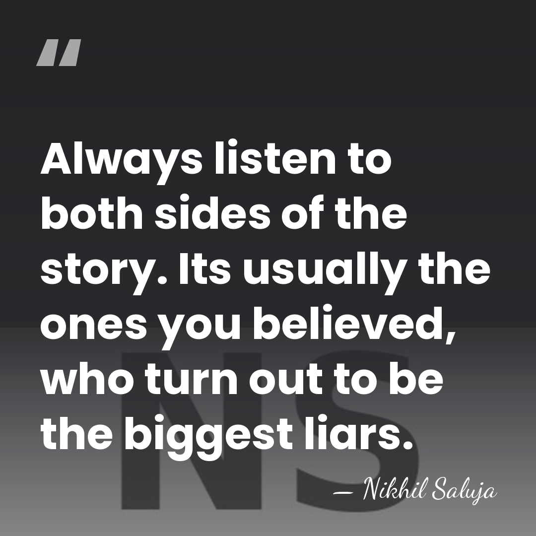 Always listen to both sides of the story. Its usually the ones&hellip; - Nikhil Saluja