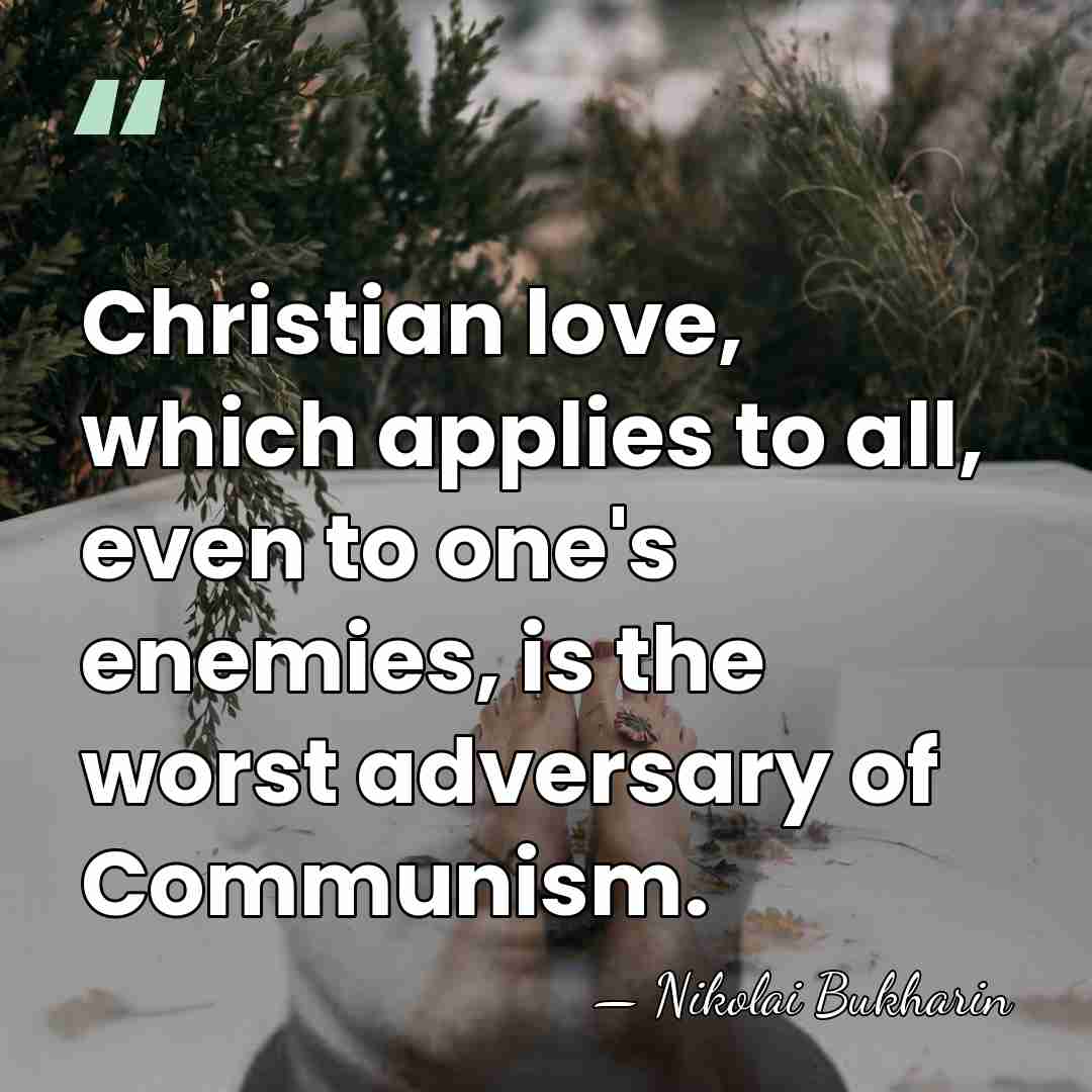 Christian love, which applies to all, even to one's enemies, is the&hellip; - Nikolai Bukharin