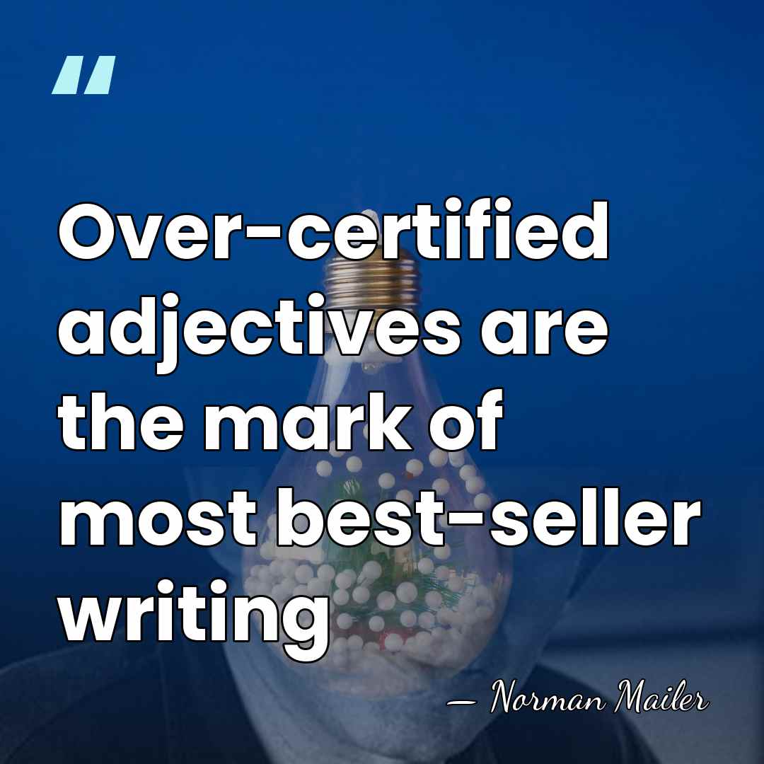 Over-certified adjectives are the mark of most best-seller writing - Norman Mailer