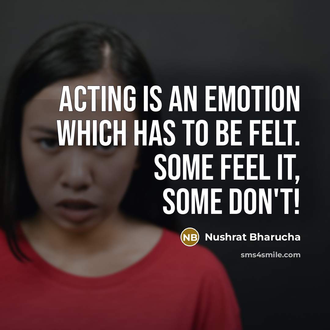 “Acting is an emotion which has to be felt. Some…” quote by Nushrat Bharucha