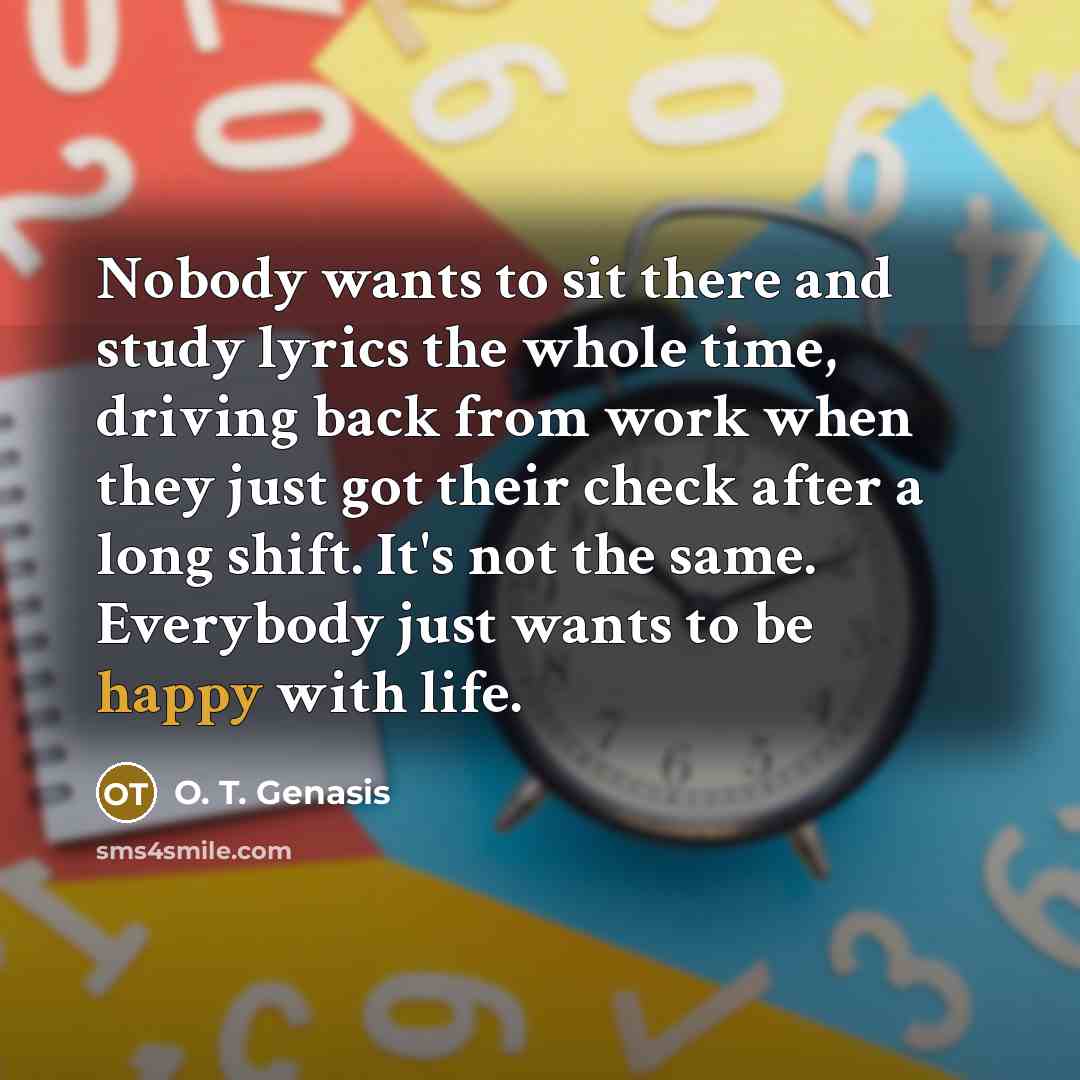 “Nobody wants to sit there and study lyrics the whole…” quote by O. T. Genasis