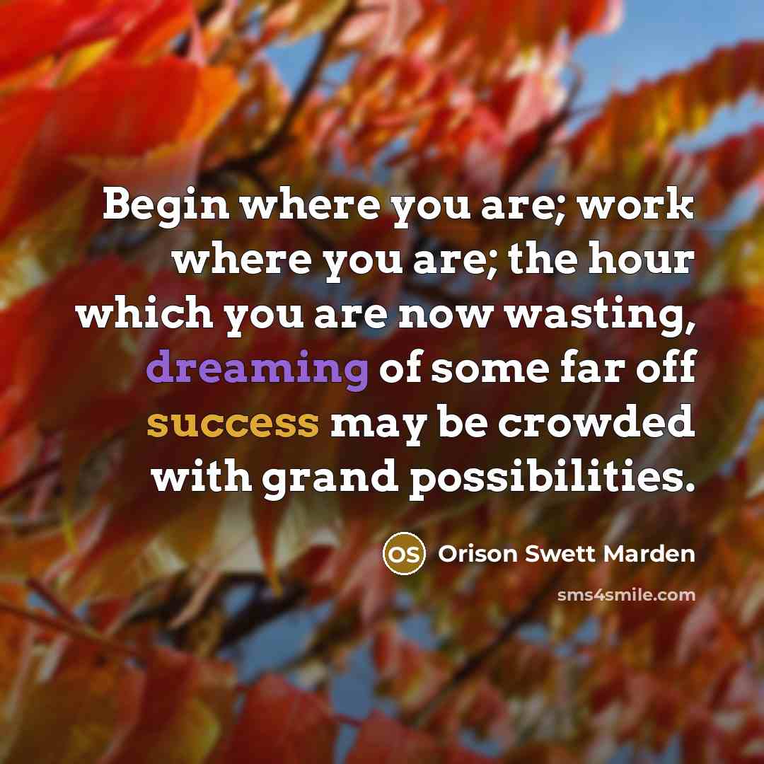 “Begin where you are; work where you are; the hour…” quote by Orison Swett Marden