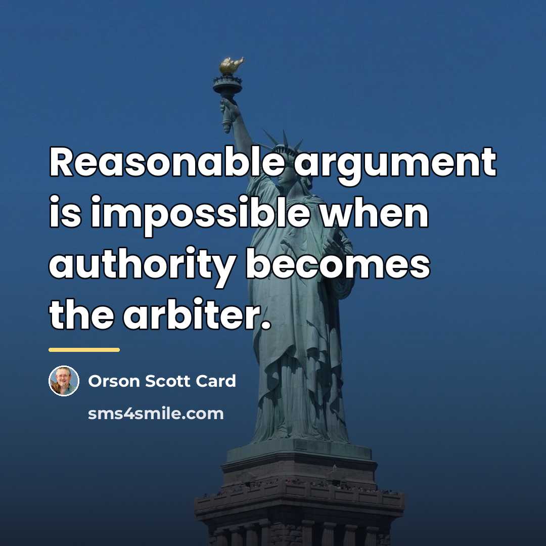 “Reasonable argument is impossible when authority becomes the arbiter.…” quote by Orson Scott Card