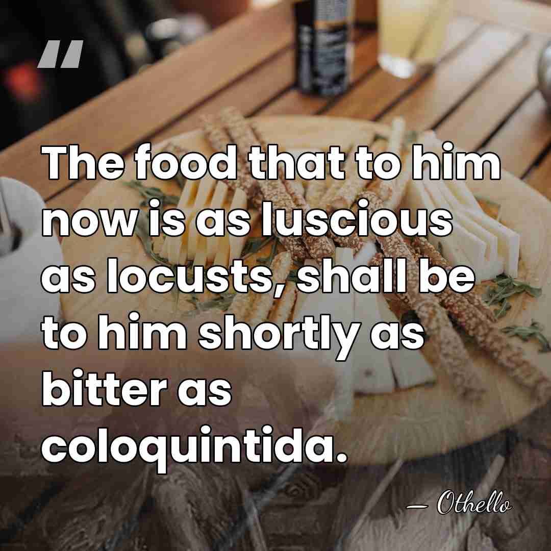 The food that to him now is as luscious as locusts, shall&hellip; - Othello