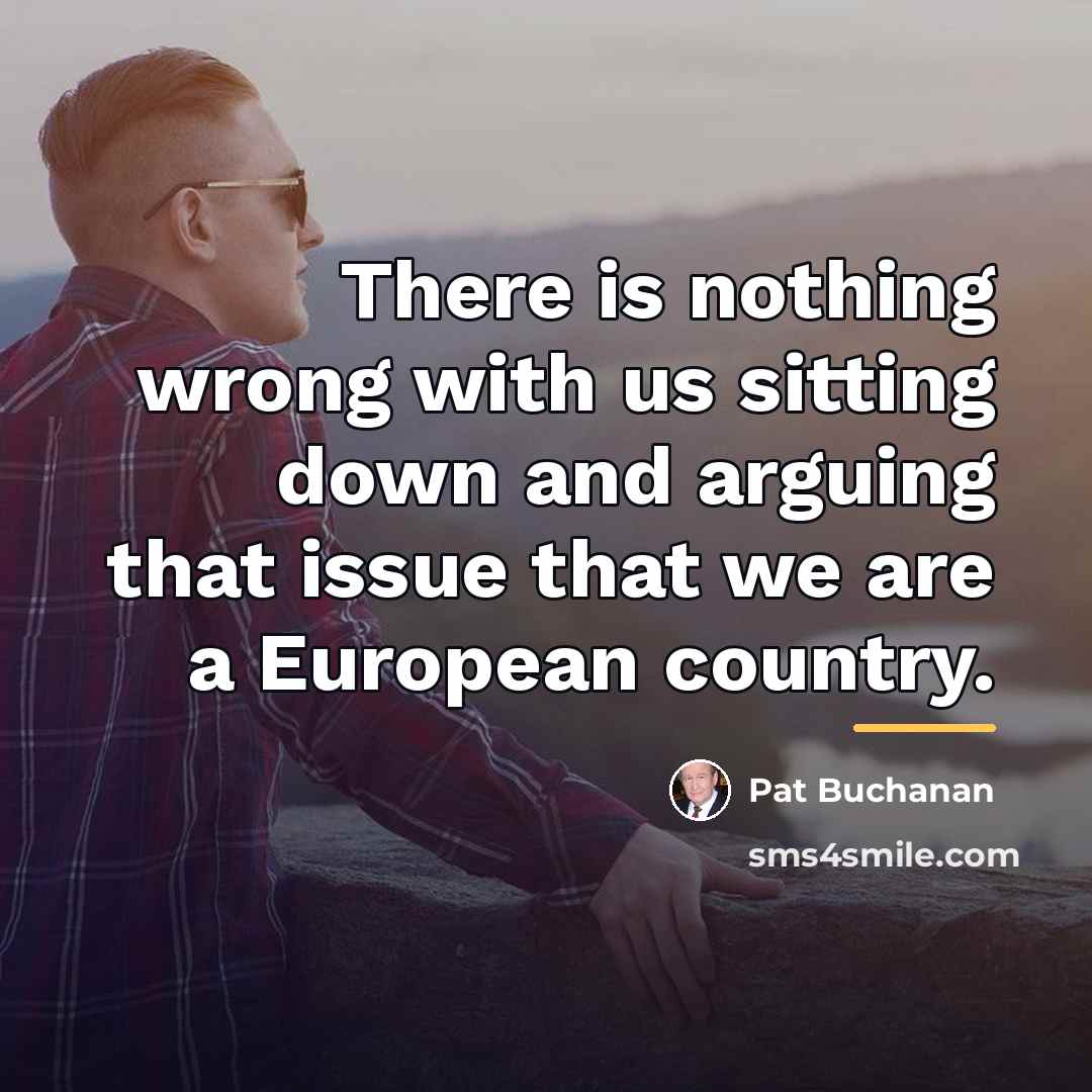 “There is nothing wrong with us sitting down and arguing…” quote by Pat Buchanan