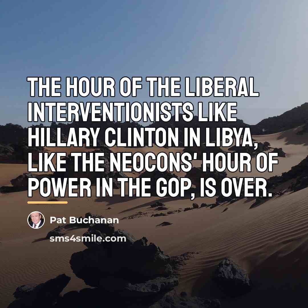 “The hour of the liberal interventionists like Hillary Clinton in…” quote by Pat Buchanan