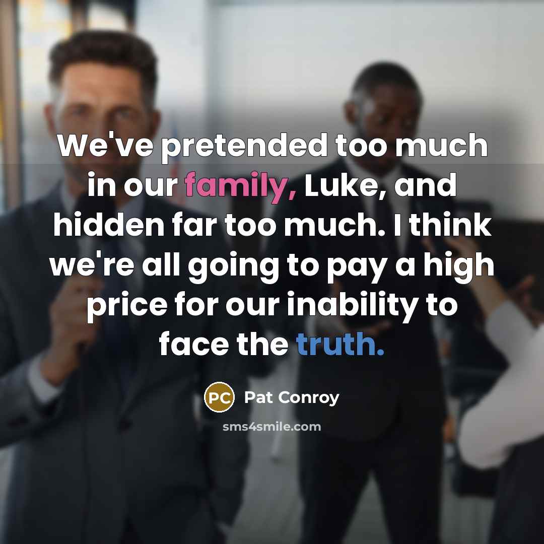 “We've pretended too much in our family, Luke, and hidden…” quote by Pat Conroy
