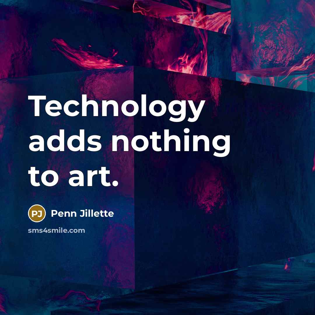 “Technology adds nothing to art.…” quote by Penn Jillette