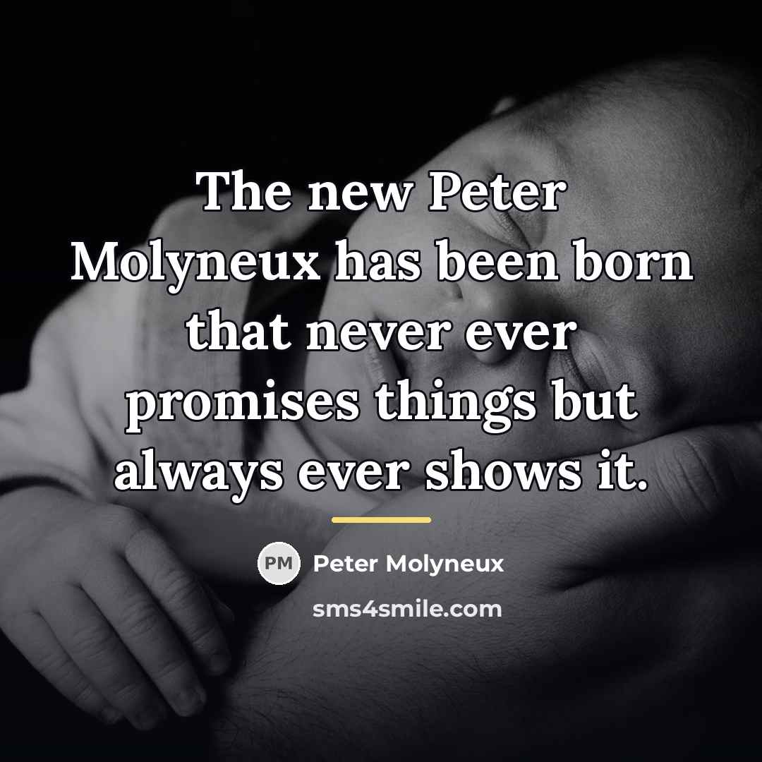 “The new Peter Molyneux has been born that never ever…” quote by Peter Molyneux
