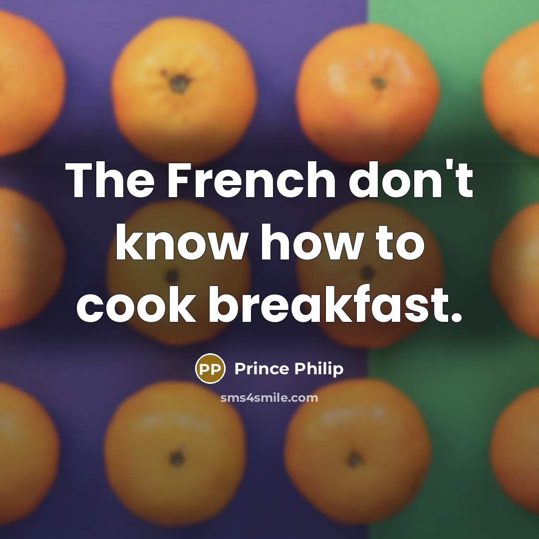 “The French don't know how to cook breakfast.…” quote by Prince Philip