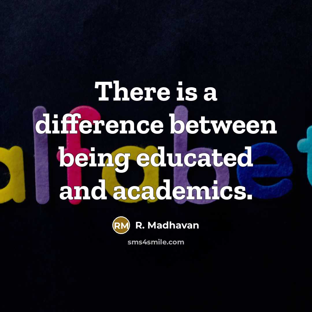 “There is a difference between being educated and academics.” quote by R. Madhavan