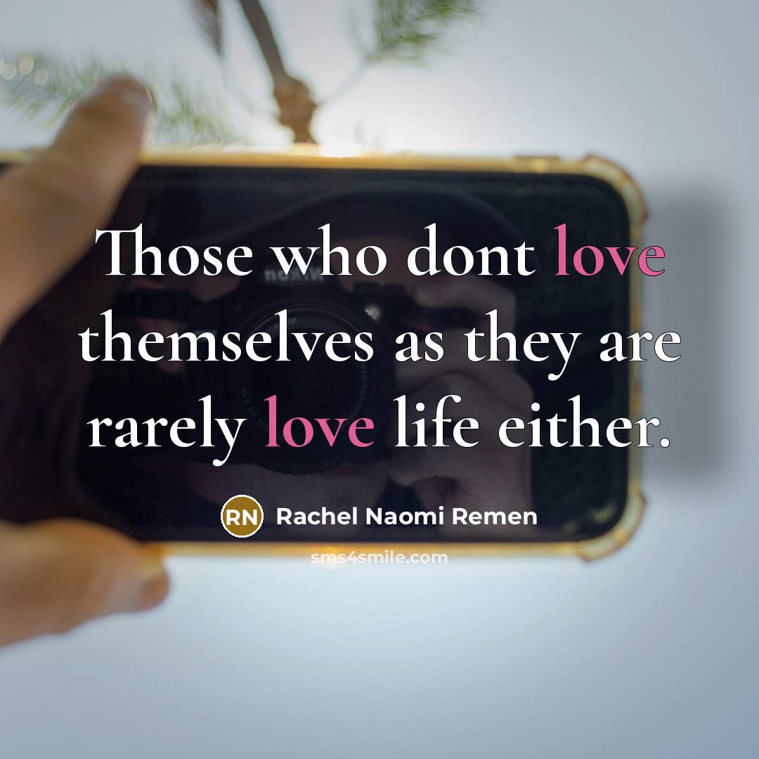 “Those who dont love themselves as they are rarely love…” quote by Rachel Naomi Remen
