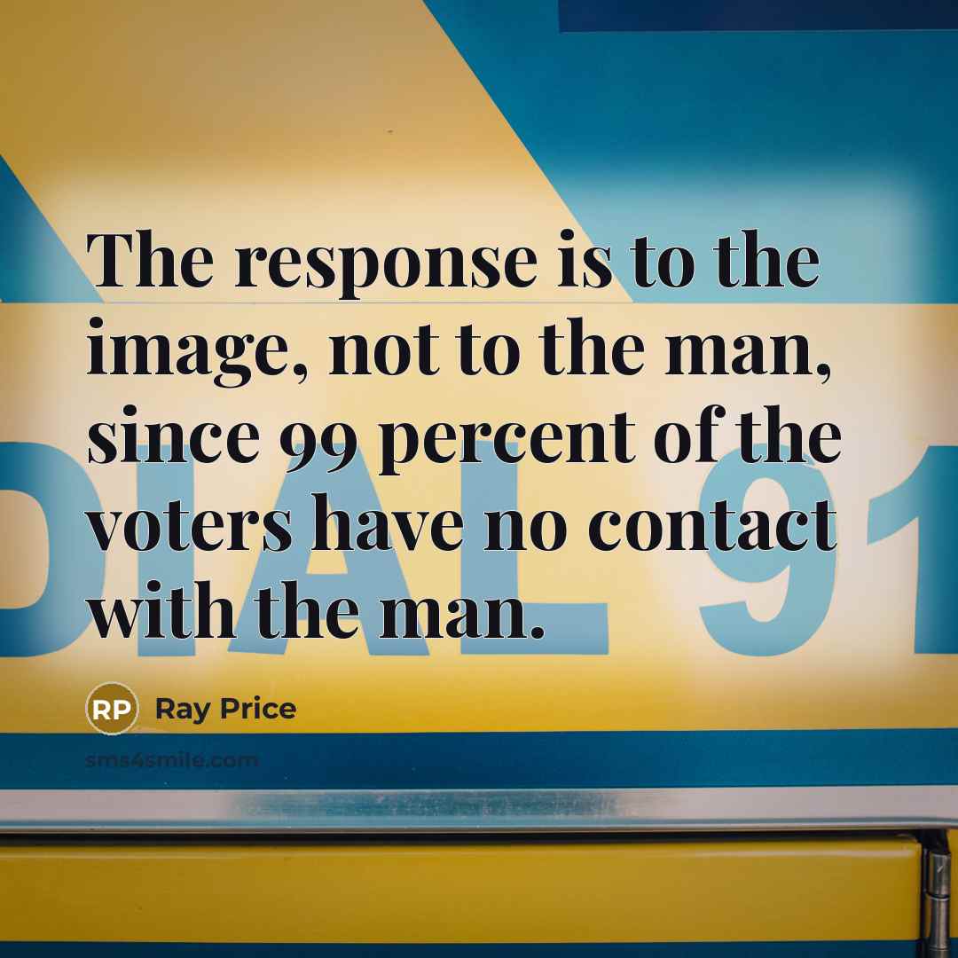 “The response is to the image, not to the man,…” quote by Ray Price
