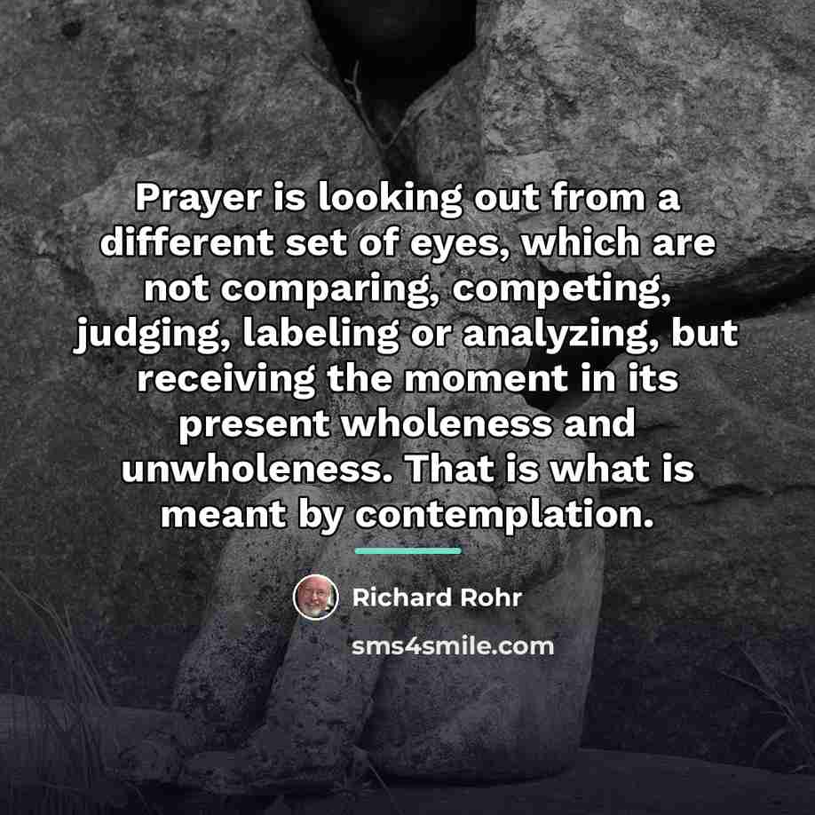 “Prayer is looking out from a different set of eyes,…” quote by Richard Rohr