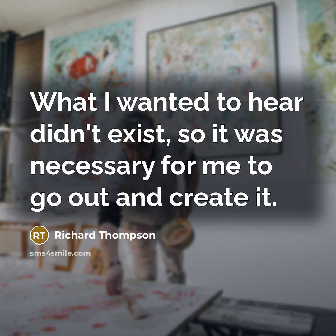 “What I wanted to hear didn't exist, so it was…” quote by Richard Thompson