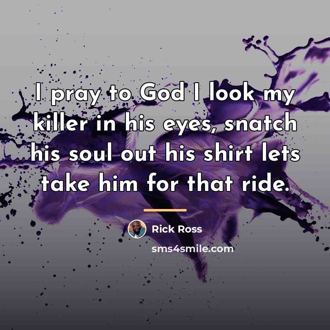 “I pray to God I look my killer in his…” quote by Rick Ross
