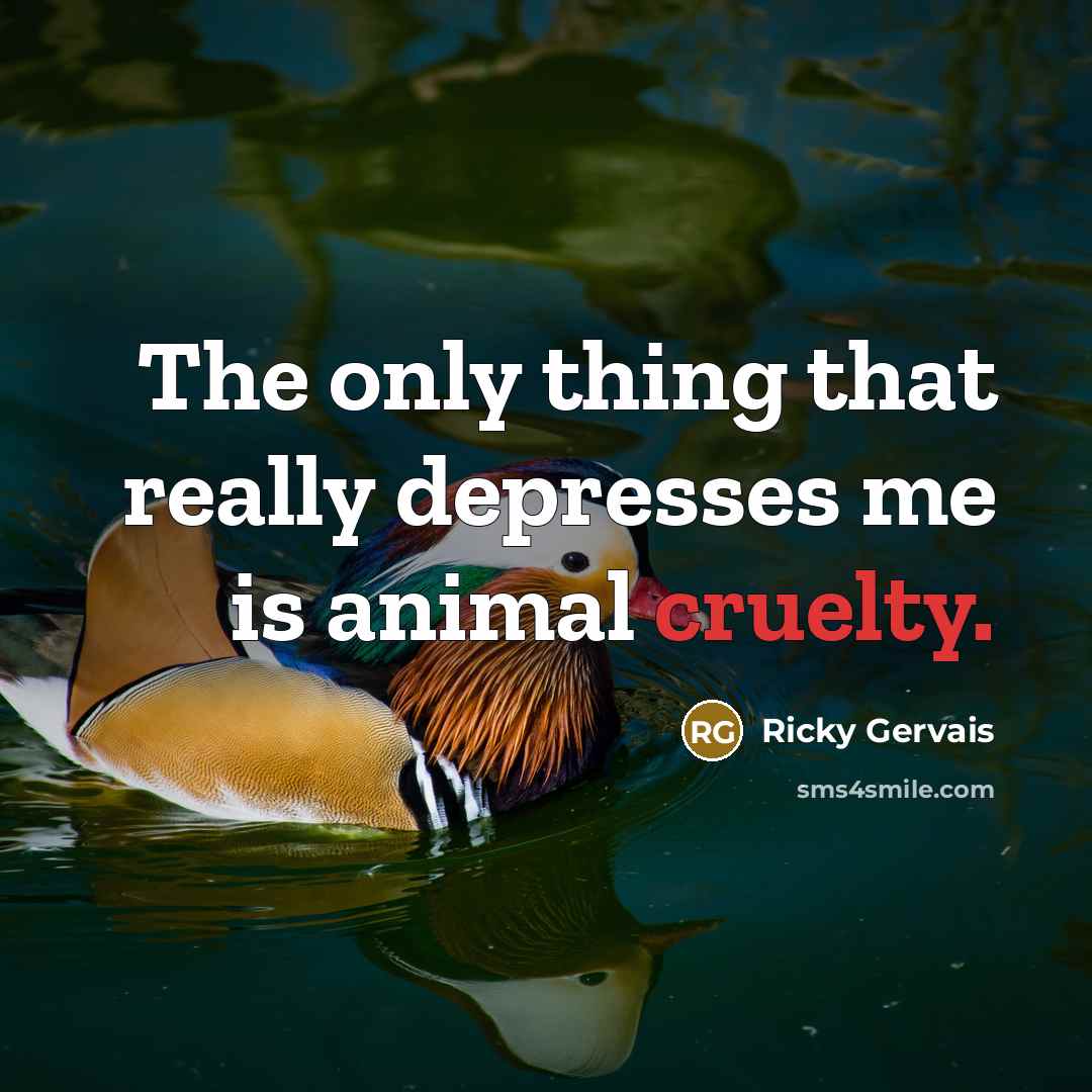 “The only thing that really depresses me is animal cruelty.…” quote by Ricky Gervais