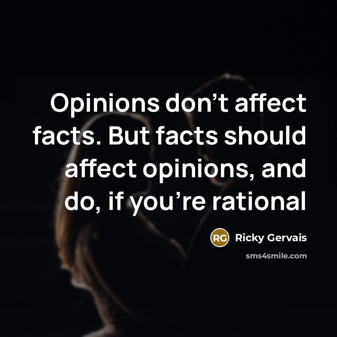 “Opinions don't affect facts. But facts should affect opinions, and…” quote by Ricky Gervais