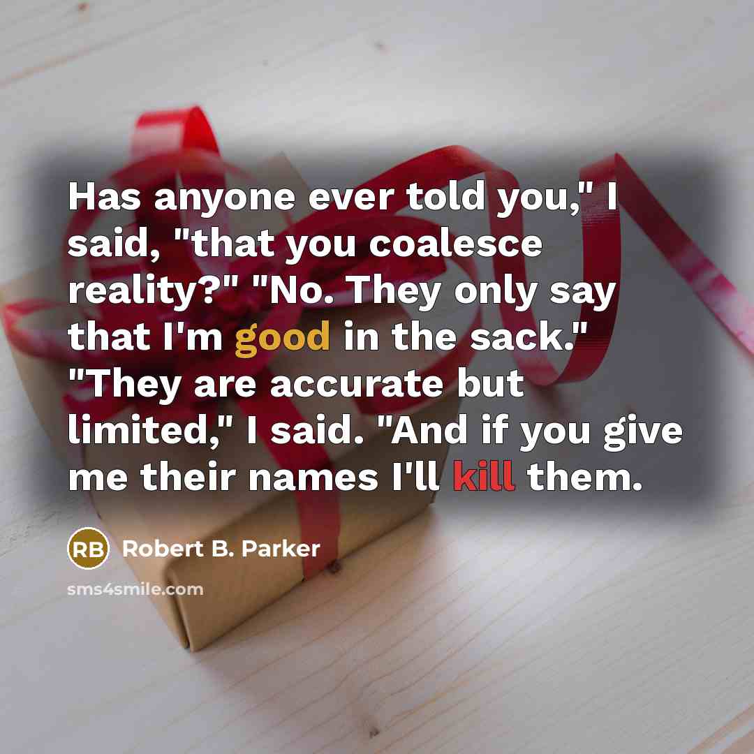 “Has anyone ever told you," I said, "that you coalesce…” quote by Robert B. Parker
