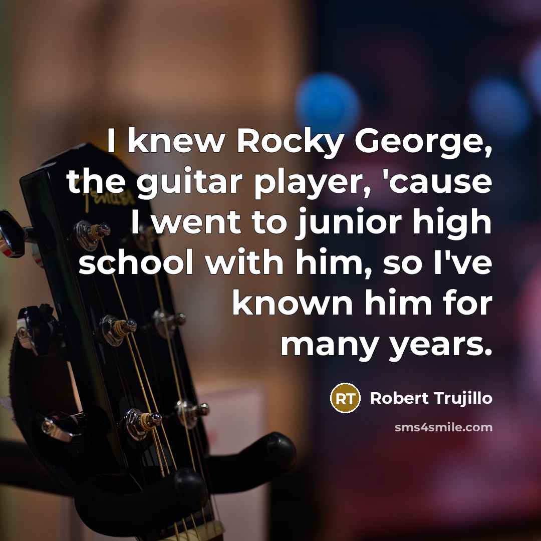 “I knew Rocky George, the guitar player, 'cause I went…” quote by Robert Trujillo