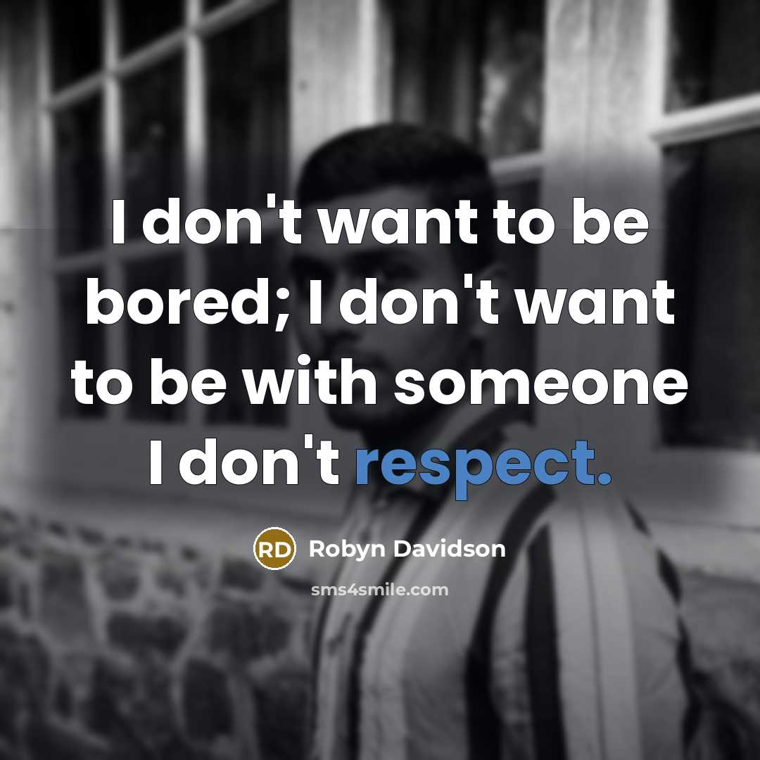 “I don't want to be bored; I don't want to…” quote by Robyn Davidson