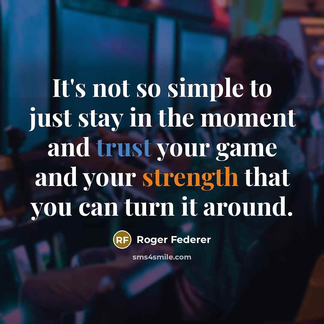 “It's not so simple to just stay in the moment…” quote by Roger Federer