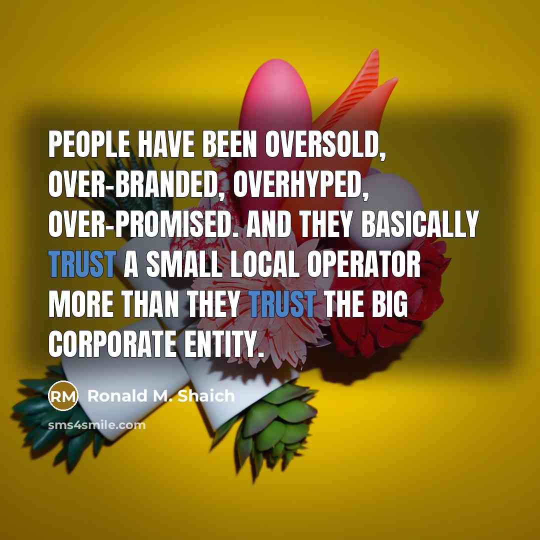 “People have been oversold, over-branded, overhyped, over-promised. And they basically…” quote by Ronald M. Shaich