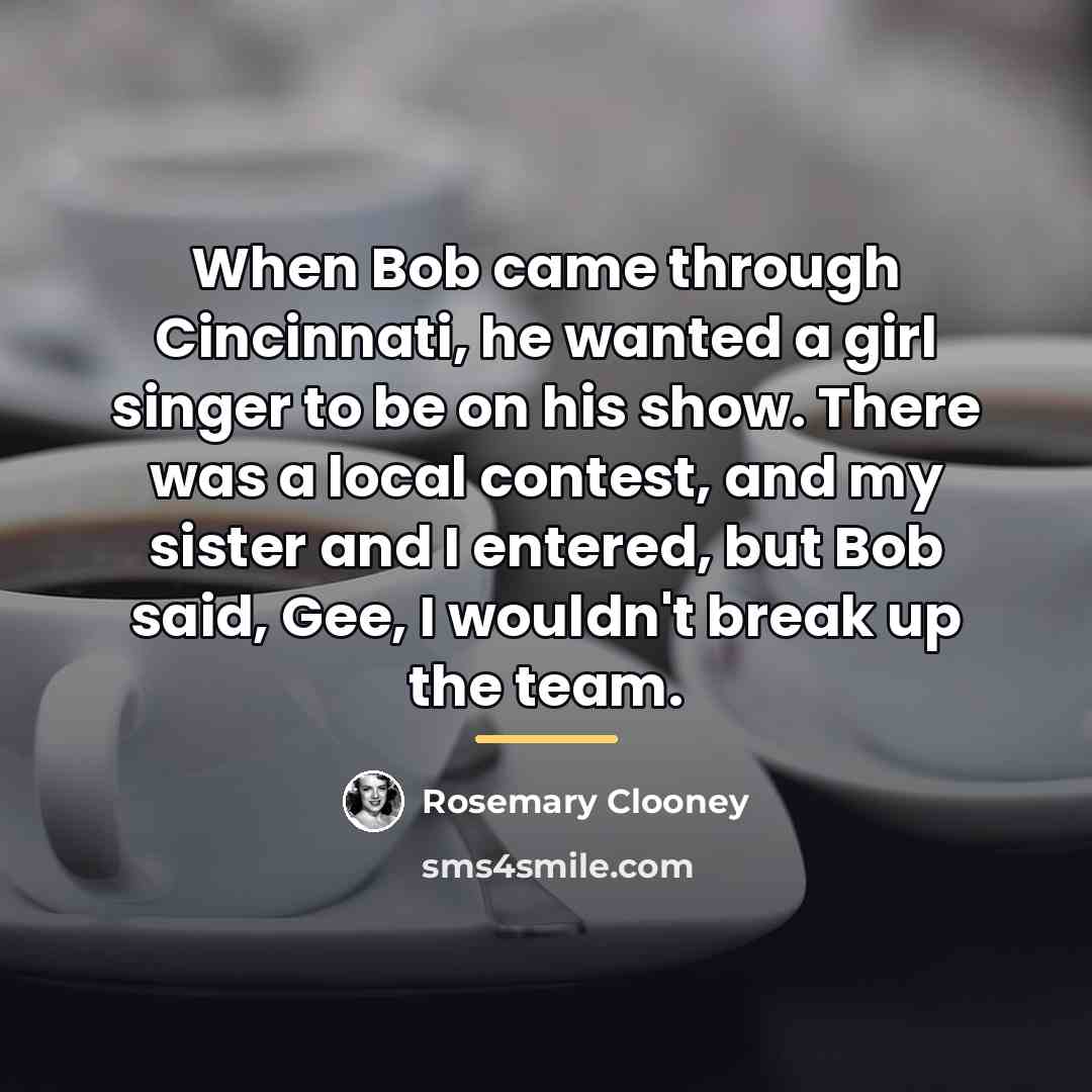 “When Bob came through Cincinnati, he wanted a girl singer…” quote by Rosemary Clooney