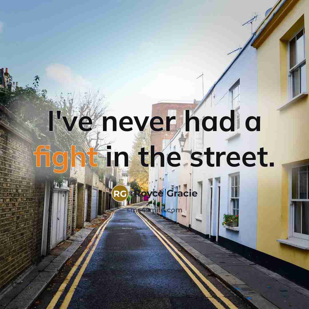 “I've never had a fight in the street.…” quote by Royce Gracie