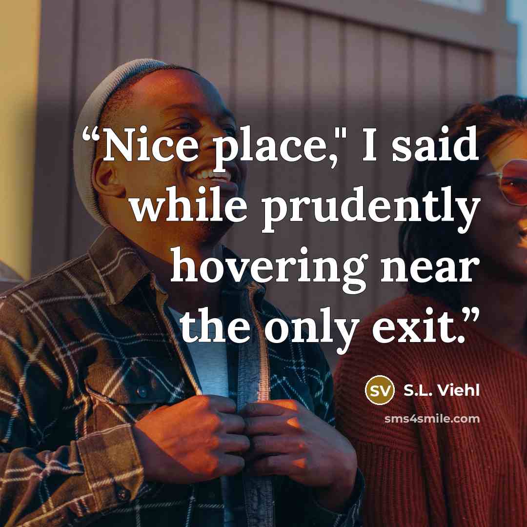 “Nice place," I said while prudently hovering near the only exit.” quote by S.L. Viehl
