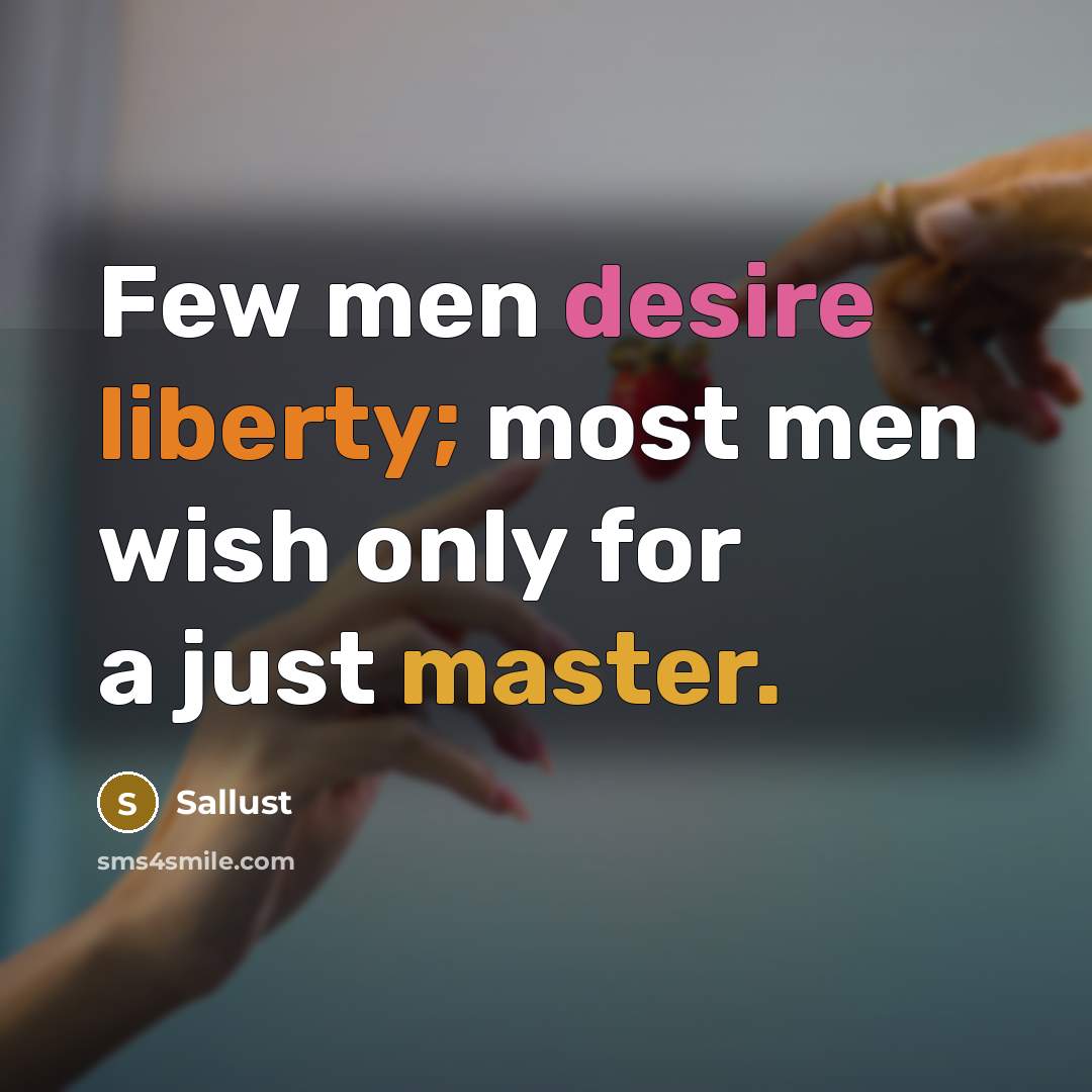 “Few men desire liberty; most men wish only for a…” quote by Sallust